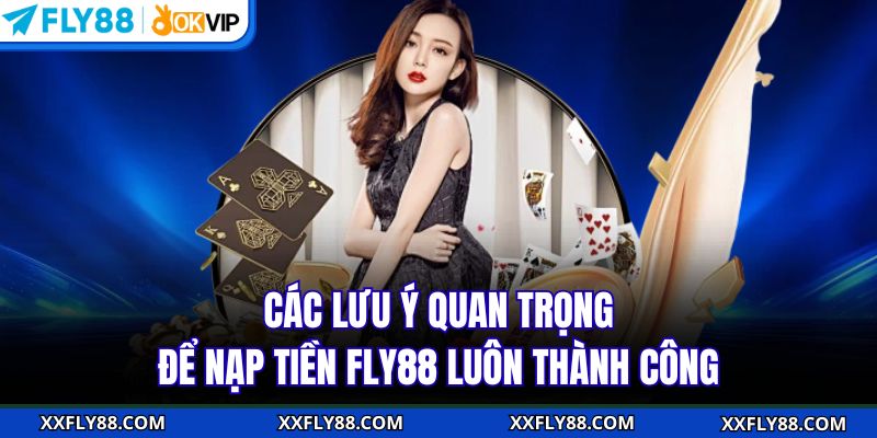 Các lưu ý quan trọng để nạp tiền FLY88 luôn thành công