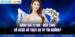 Đánh Giá FLY88 – Nền Tảng Cá Cược Có Thực Sự Uy Tín Không?